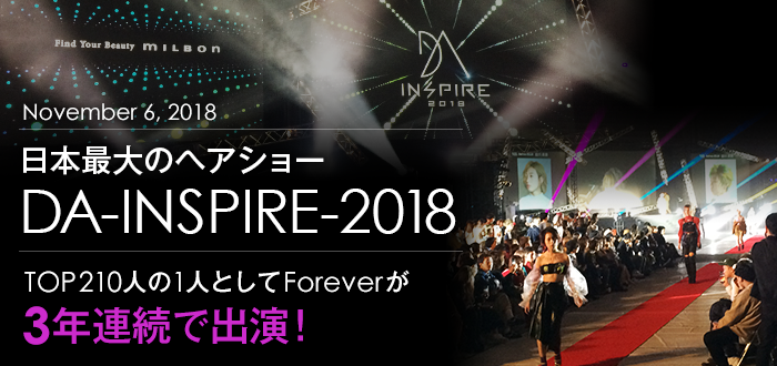 日本最大のヘアショー「DA-INSPIRE-2018」TOP210人の1人としてForeverが3年連続で出演！！